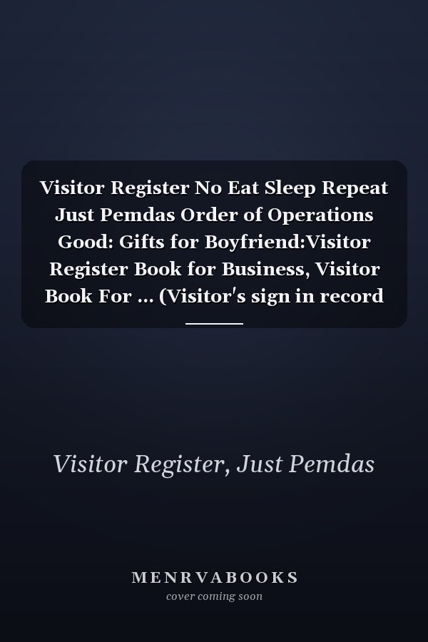 Visitor Register No Eat Sleep Repeat Just Pemdas Order of Operations Good: Gifts for Boyfriend:Visitor Register Book for Business, Visitor Book For ... (Visitor's sign in record book Series),Weekly