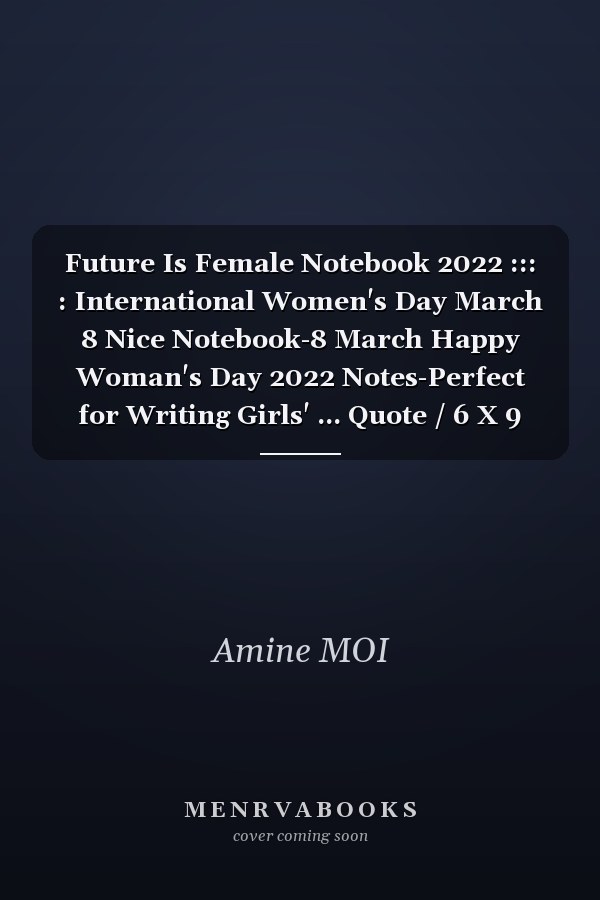 Future Is Female Notebook 2022 ::: : International Women's Day March 8 Nice Notebook-8 March Happy Woman's Day 2022 Notes-Perfect for Writing Girls' ... Quote / 6 X 9 Blank Lined / Hand Writ Paper