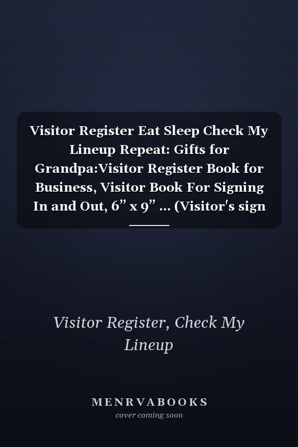 Visitor Register Eat Sleep Check My Lineup Repeat: Gifts for Grandpa:Visitor Register Book for Business, Visitor Book For Signing In and Out, 6” x 9” ... (Visitor's sign in record book Series),Weekly