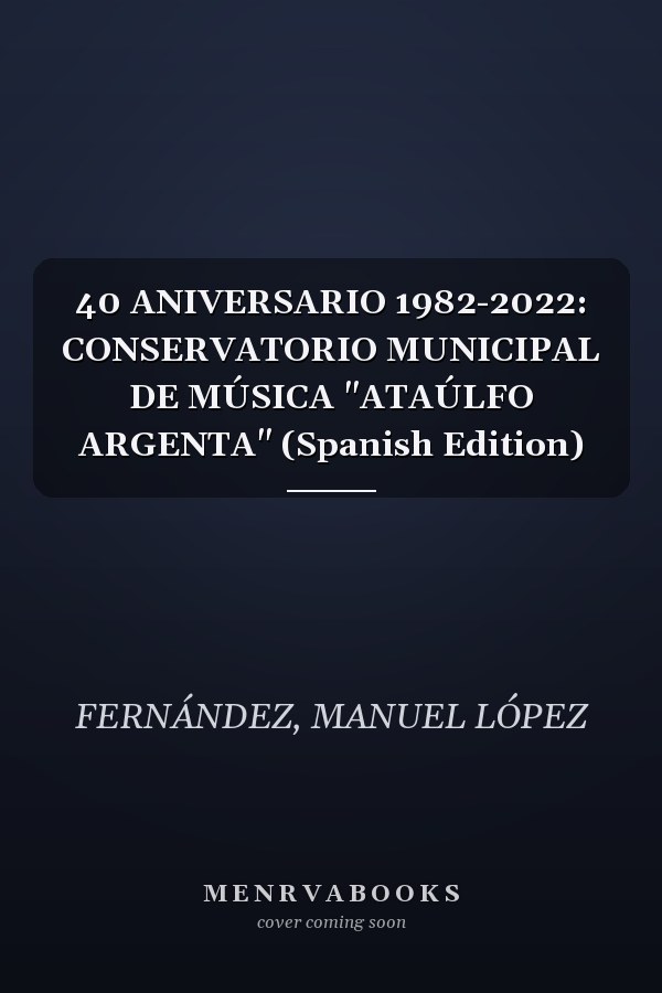 40 ANIVERSARIO 1982-2022: CONSERVATORIO MUNICIPAL DE MÚSICA "ATAÚLFO ARGENTA" (Spanish Edition)