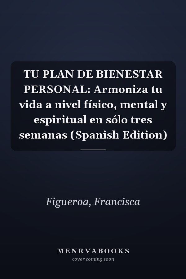 TU PLAN DE BIENESTAR PERSONAL: Armoniza tu vida a nivel físico, mental y espiritual en sólo tres semanas (Spanish Edition)