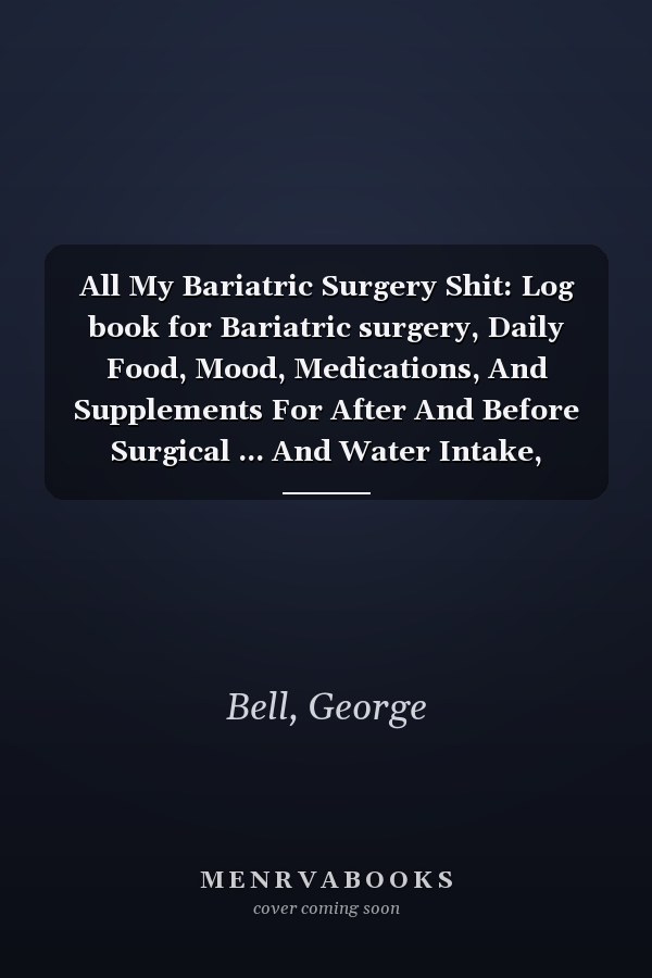 All My Bariatric Surgery Shit: Log book for Bariatric surgery, Daily Food, Mood, Medications, And Supplements For After And Before Surgical ... And Water Intake, Bariatric Surgery Journal