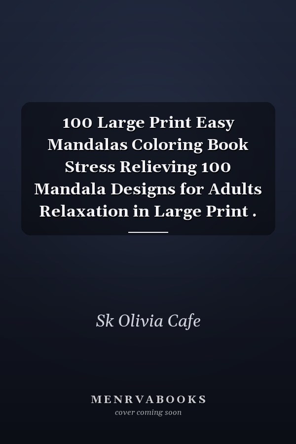 100 Large Print Easy Mandalas Coloring Book Stress Relieving 100 Mandala Designs for Adults Relaxation in Large Print .