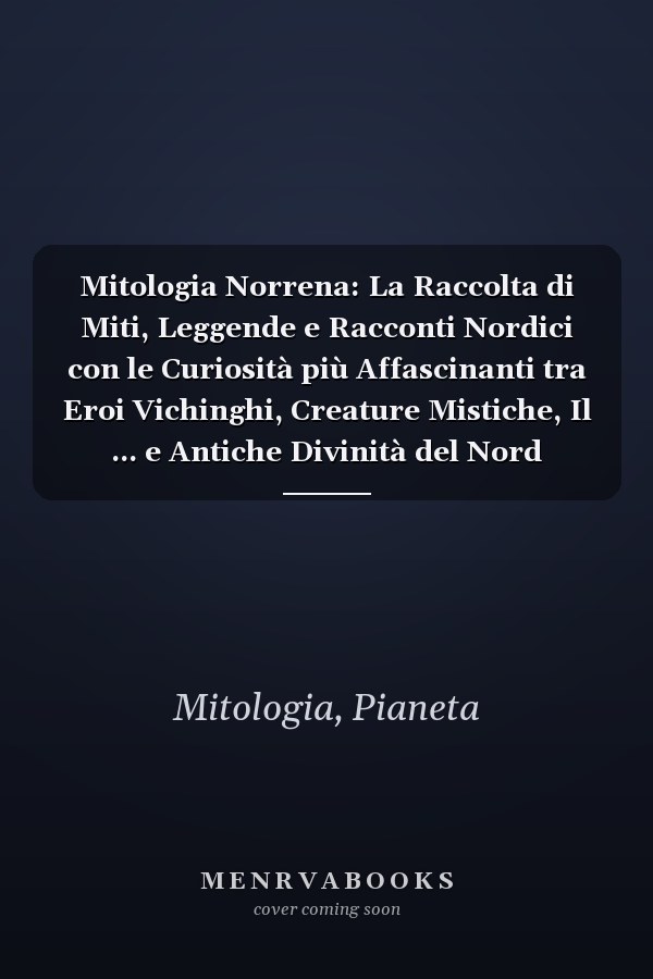 Mitologia Norrena: La Raccolta di Miti, Leggende e Racconti Nordici con le Curiosità più Affascinanti tra Eroi Vichinghi, Creature Mistiche, Il ... e Antiche Divinità del Nord (Italian Edition)