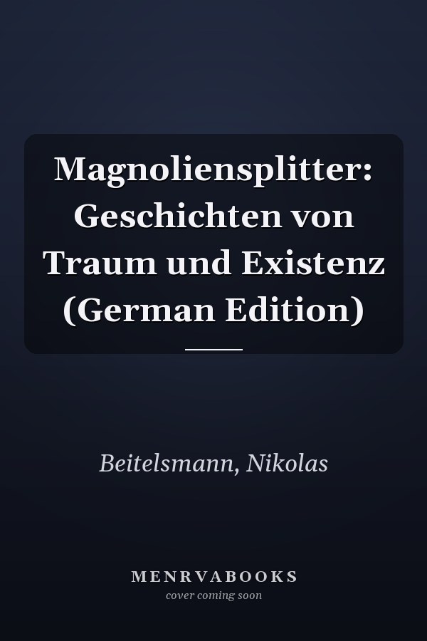 Magnoliensplitter: Geschichten von Traum und Existenz (German Edition)