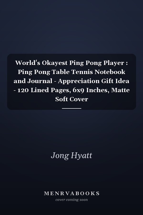 World's Okayest Ping Pong Player : Ping Pong Table Tennis Notebook and Journal - Appreciation Gift Idea - 120 Lined Pages, 6x9 Inches, Matte Soft Cover