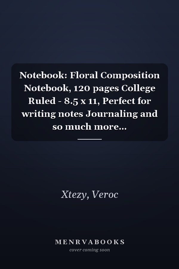 Notebook: Floral Composition Notebook, 120 pages College Ruled - 8.5 x 11, Perfect for writing notes Journaling and so much more...