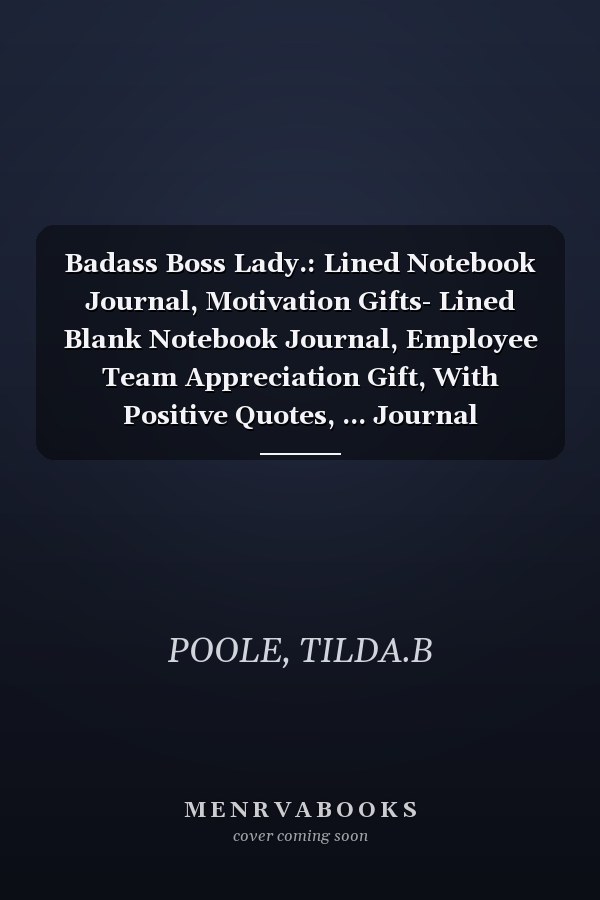 Badass Boss Lady.: Lined Notebook Journal, Motivation Gifts- Lined Blank Notebook Journal, Employee Team Appreciation Gift, With Positive Quotes, ... Journal Appreciation Gag Gift For Employee.