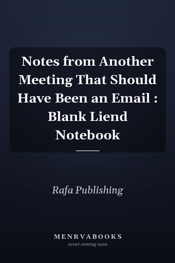 Notes from Another Meeting That Should Have Been an Email : Blank Liend Notebook