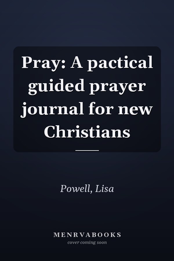 Pray: A pactical guided prayer journal for new Christians