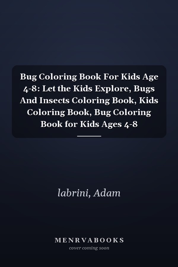 Bug Coloring Book For Kids Age 4-8: Let the Kids Explore, Bugs And Insects Coloring Book, Kids Coloring Book, Bug Coloring Book for Kids Ages 4-8