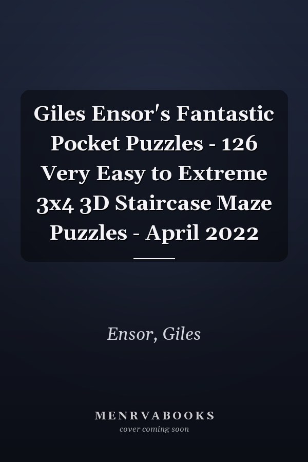 Giles Ensor's Fantastic Pocket Puzzles - 126 Very Easy to Extreme 3x4 3D Staircase Maze Puzzles - April 2022