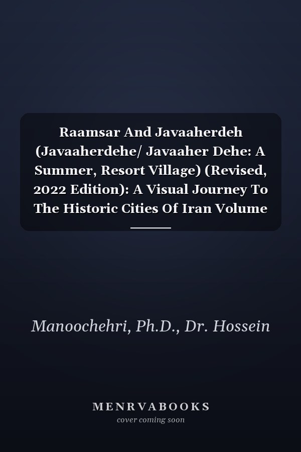 Raamsar And Javaaherdeh (Javaaherdehe/ Javaaher Dehe: A Summer, Resort Village) (Revised, 2022 Edition): A Visual Journey To The Historic Cities Of Iran Volume VIII