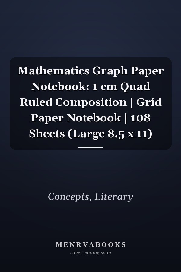 Mathematics Graph Paper Notebook: 1 cm Quad Ruled Composition | Grid Paper Notebook | 108 Sheets (Large 8.5 x 11)