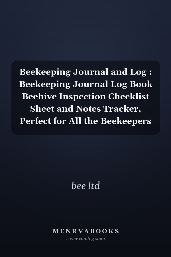 Beekeeping Journal and Log : Beekeeping Journal Log Book Beehive Inspection Checklist Sheet and Notes Tracker, Perfect for All the Beekeepers