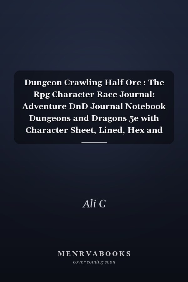 Dungeon Crawling Half Orc : The Rpg Character Race Journal: Adventure DnD Journal Notebook Dungeons and Dragons 5e with Character Sheet, Lined, Hex and Graph Pages for Note-Taking, and More, Paperback Notebook A5 (100 Pages 6 X9 )