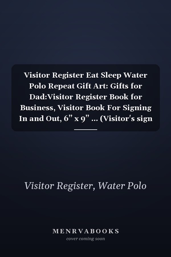 Visitor Register Eat Sleep Water Polo Repeat Gift Art: Gifts for Dad:Visitor Register Book for Business, Visitor Book For Signing In and Out, 6” x 9” ... (Visitor's sign in record book Series),Weekly