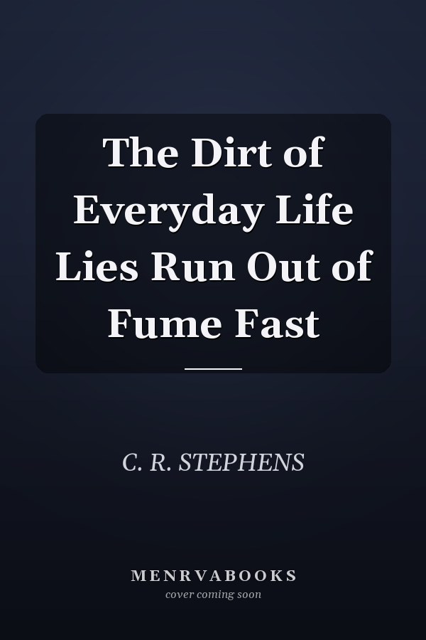 The Dirt of Everyday Life Lies Run Out of Fume Fast