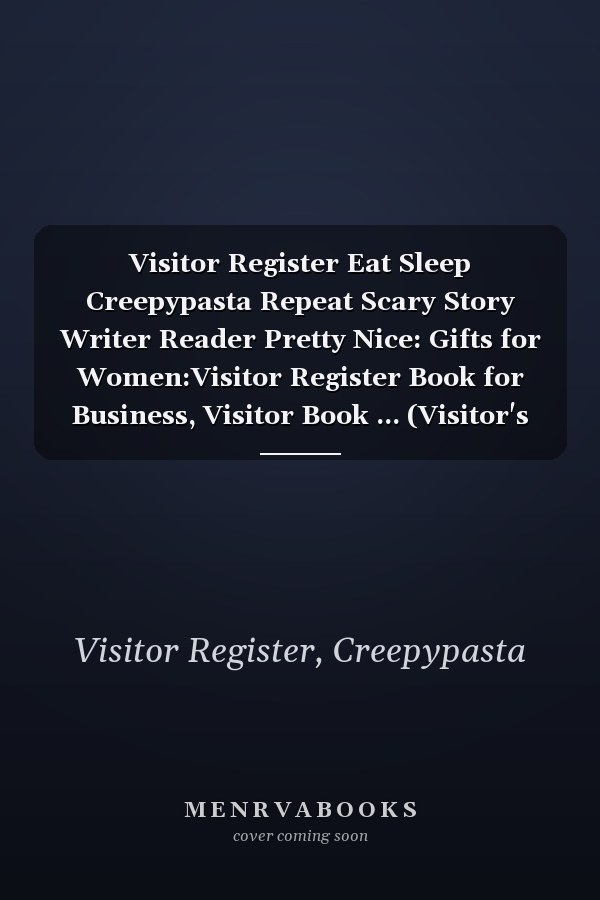 Visitor Register Eat Sleep Creepypasta Repeat Scary Story Writer Reader Pretty Nice: Gifts for Women:Visitor Register Book for Business, Visitor Book ... (Visitor's sign in record book Series),Weekly