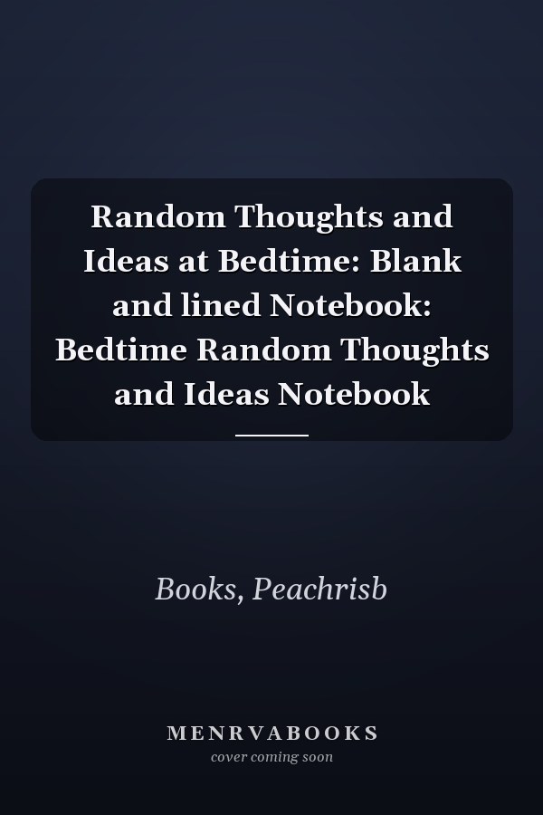 Random Thoughts and Ideas at Bedtime: Blank and lined Notebook: Bedtime Random Thoughts and Ideas Notebook