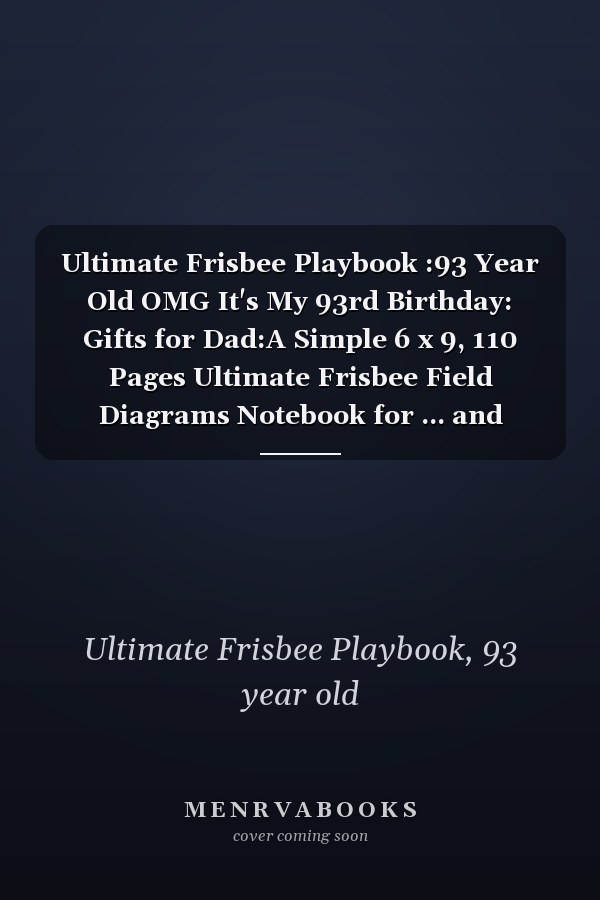 Ultimate Frisbee Playbook :93 Year Old OMG It's My 93rd Birthday: Gifts for Dad:A Simple 6 x 9, 110 Pages Ultimate Frisbee Field Diagrams Notebook for ... and Track Plays (Frisbee Gifts),Birthday G