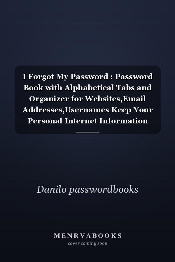I Forgot My Password : Password Book with Alphabetical Tabs and Organizer for Websites,Email Addresses,Usernames Keep Your Personal Internet Information Private and Secure