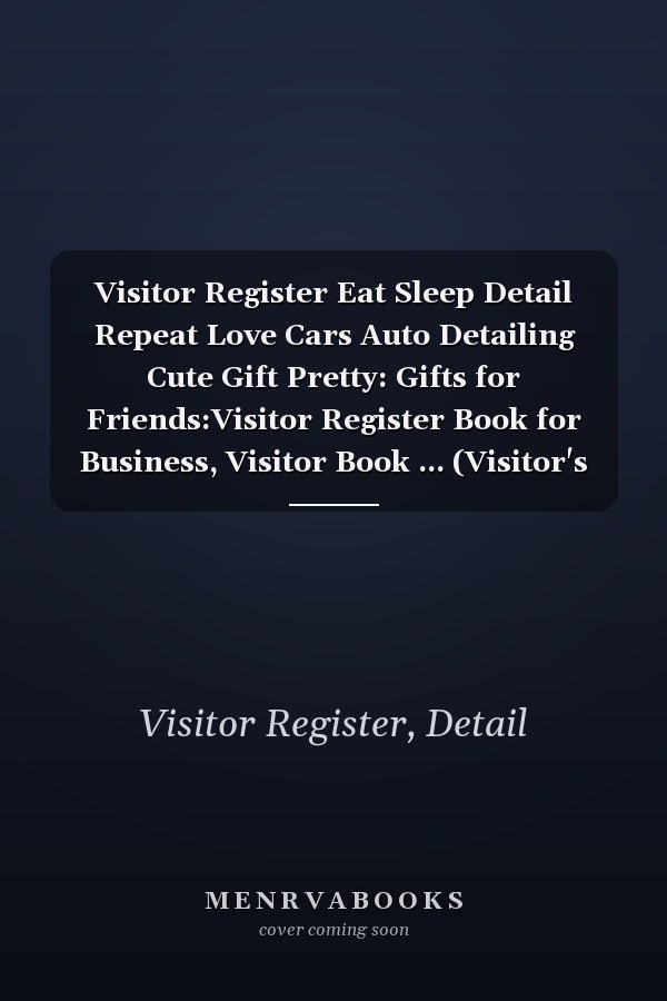 Visitor Register Eat Sleep Detail Repeat Love Cars Auto Detailing Cute Gift Pretty: Gifts for Friends:Visitor Register Book for Business, Visitor Book ... (Visitor's sign in record book Series),Weekly