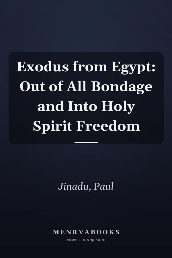 Exodus from Egypt: Out of All Bondage and Into Holy Spirit Freedom