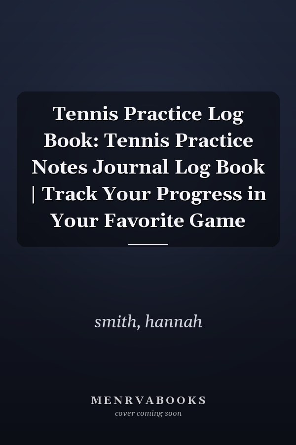 Tennis Practice Log Book: Tennis Practice Notes Journal Log Book | Track Your Progress in Your Favorite Game