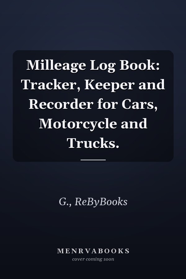 Milleage Log Book: Tracker, Keeper and Recorder for Cars, Motorcycle and Trucks.