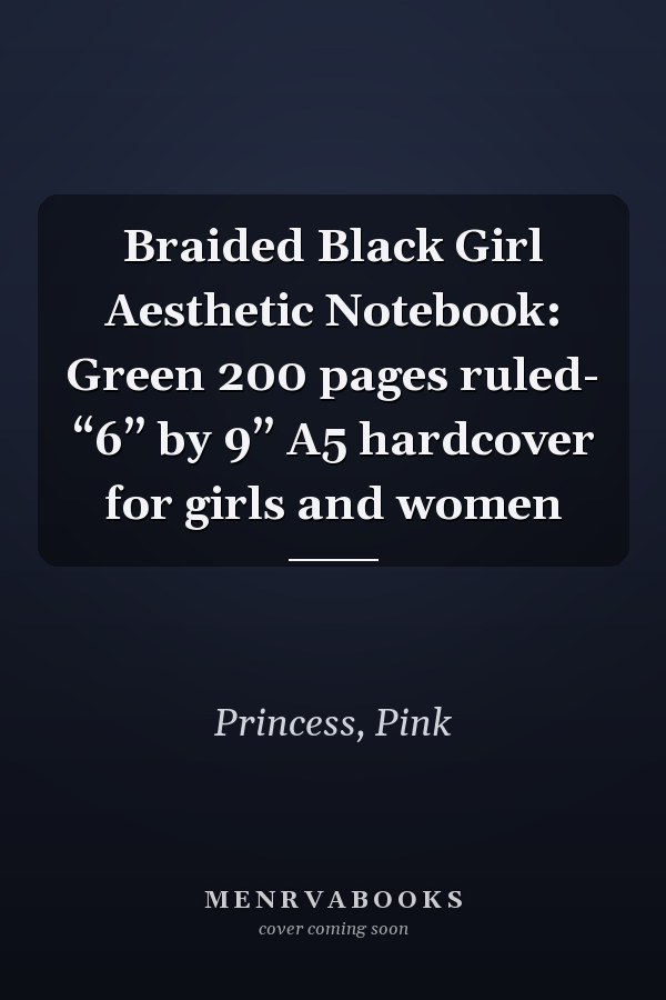 Braided Black Girl Aesthetic Notebook: Green 200 pages ruled- “6” by 9” A5 hardcover for girls and women