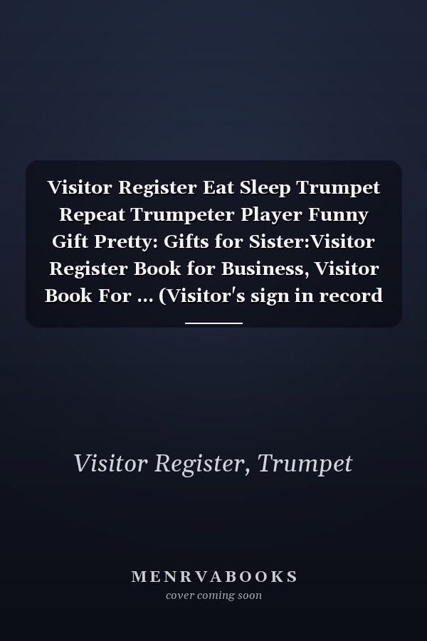 Visitor Register Eat Sleep Trumpet Repeat Trumpeter Player Funny Gift Pretty: Gifts for Sister:Visitor Register Book for Business, Visitor Book For ... (Visitor's sign in record book Series),Weekly