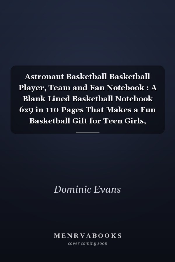 Astronaut Basketball Basketball Player, Team and Fan Notebook : A Blank Lined Basketball Notebook 6x9 in 110 Pages That Makes a Fun Basketball Gift for Teen Girls, Women's Basketball, Team Basketball Gifts