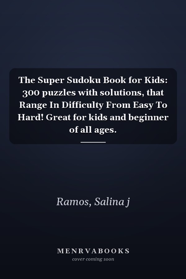 The Super Sudoku Book for Kids: 300 puzzles with solutions, that Range In Difficulty From Easy To Hard! Great for kids and beginner of all ages.