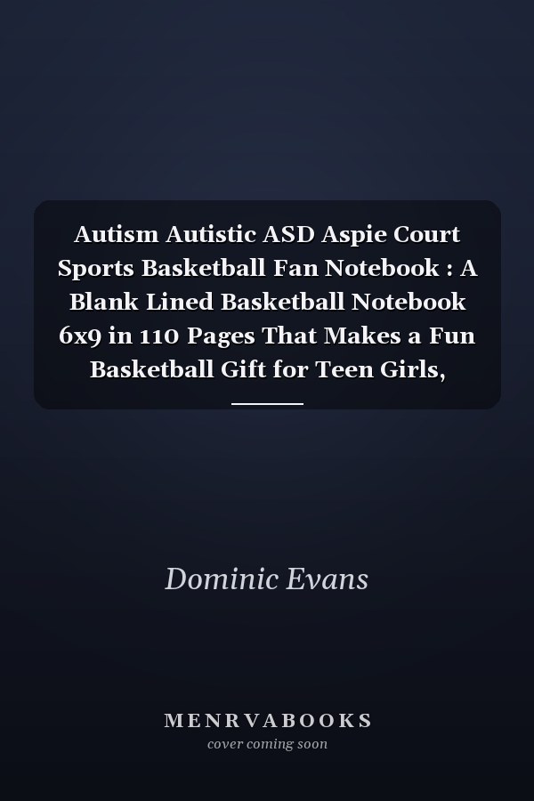 Autism Autistic ASD Aspie Court Sports Basketball Fan Notebook : A Blank Lined Basketball Notebook 6x9 in 110 Pages That Makes a Fun Basketball Gift for Teen Girls, Women's Basketball, Team Basketball Gifts