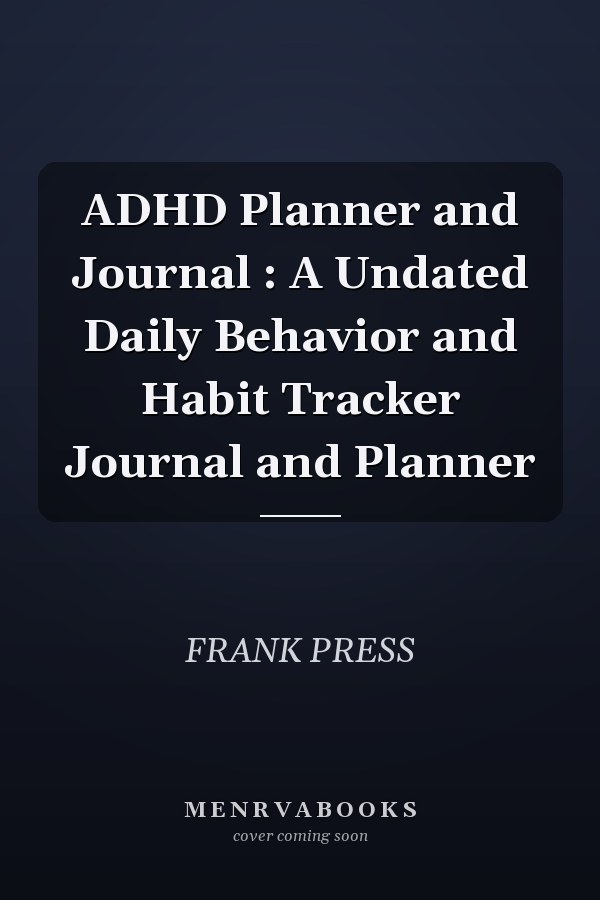 ADHD Planner and Journal : A Undated Daily Behavior and Habit Tracker Journal and Planner