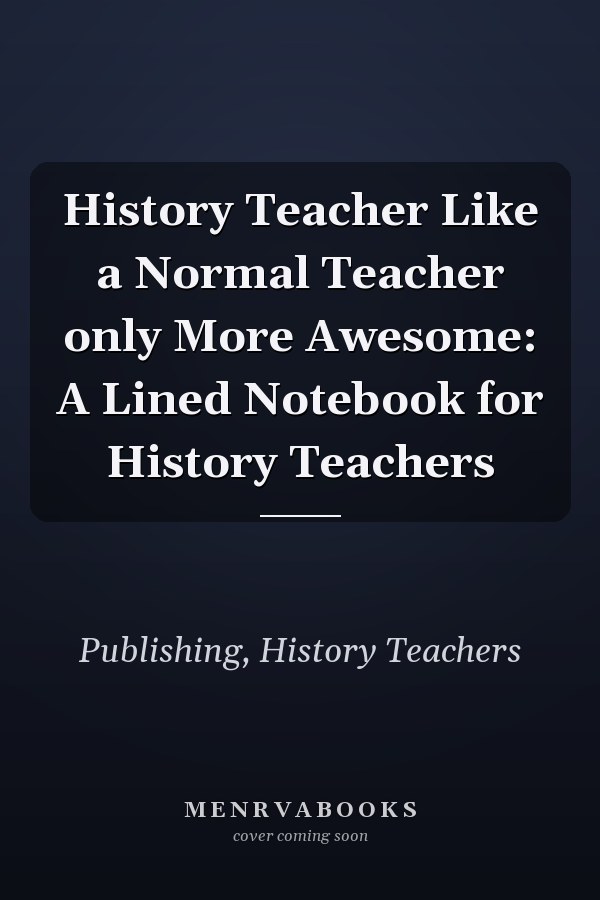 History Teacher Like a Normal Teacher only More Awesome: A Lined Notebook for History Teachers