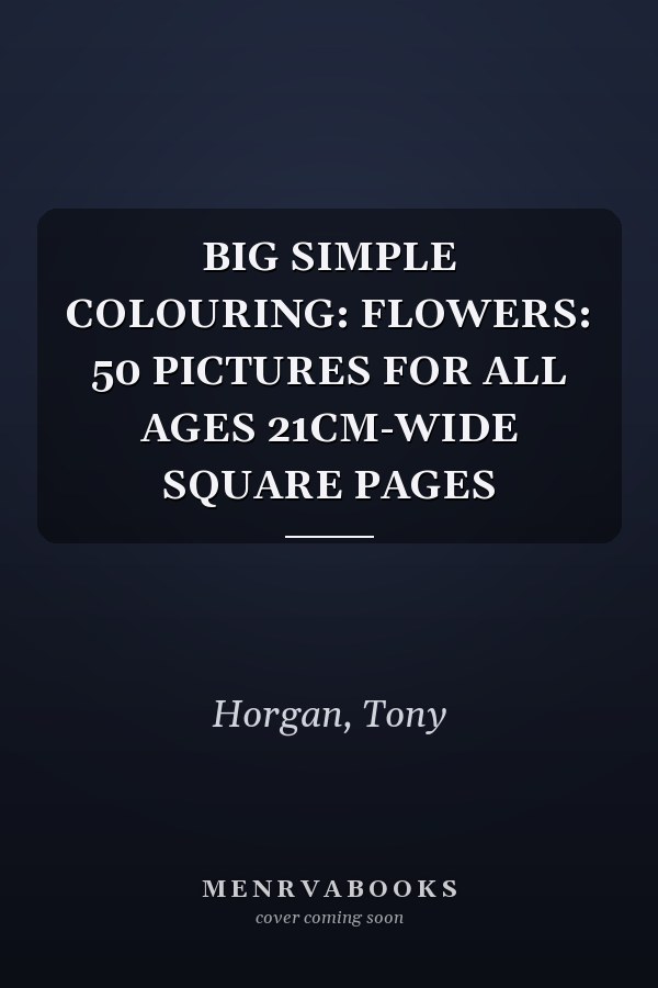 BIG SIMPLE COLOURING: FLOWERS: 50 PICTURES FOR ALL AGES 21CM-WIDE SQUARE PAGES