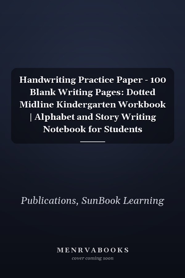 Handwriting Practice Paper - 100 Blank Writing Pages: Dotted Midline Kindergarten Workbook | Alphabet and Story Writing Notebook for Students