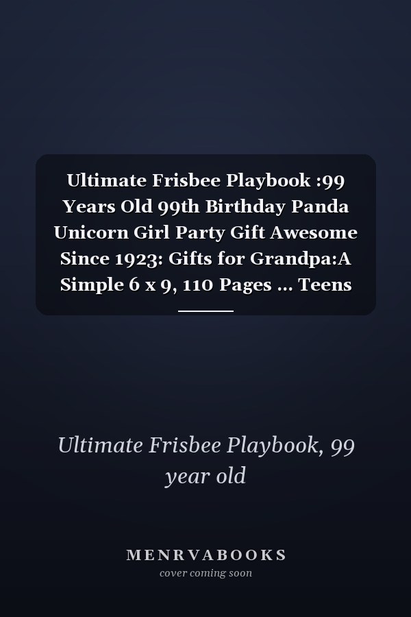 Ultimate Frisbee Playbook :99 Years Old 99th Birthday Panda Unicorn Girl Party Gift Awesome Since 1923: Gifts for Grandpa:A Simple 6 x 9, 110 Pages ... Teens Players Coaches to Record, Analyze