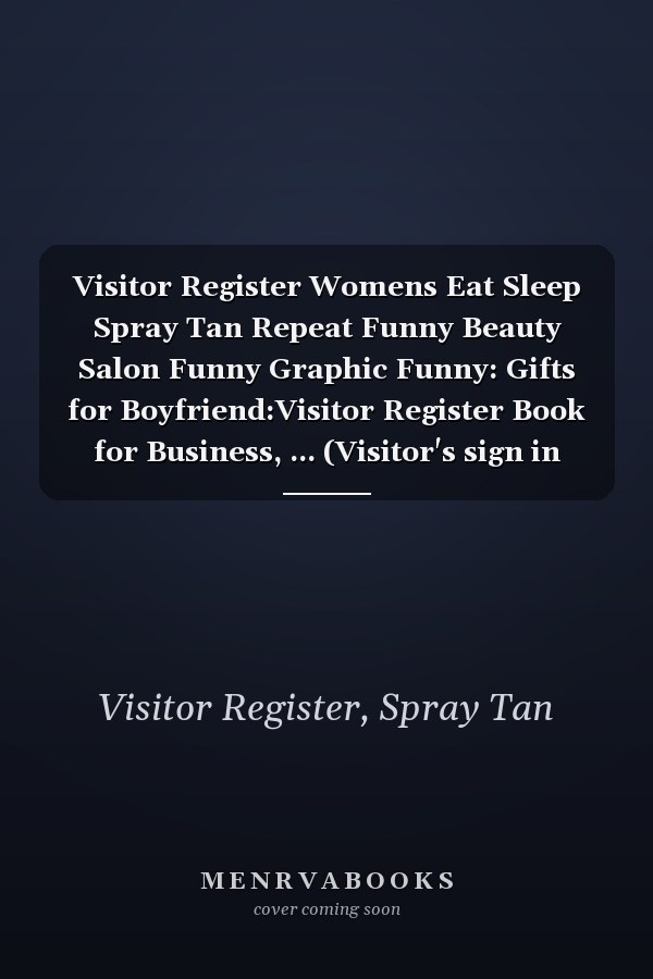 Visitor Register Womens Eat Sleep Spray Tan Repeat Funny Beauty Salon Funny Graphic Funny: Gifts for Boyfriend:Visitor Register Book for Business, ... (Visitor's sign in record book Series),Weekly