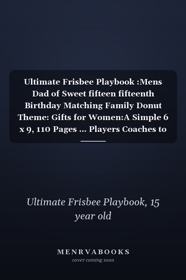 Ultimate Frisbee Playbook :Mens Dad of Sweet fifteen fifteenth Birthday Matching Family Donut Theme: Gifts for Women:A Simple 6 x 9, 110 Pages ... Players Coaches to Record, Analyze and T