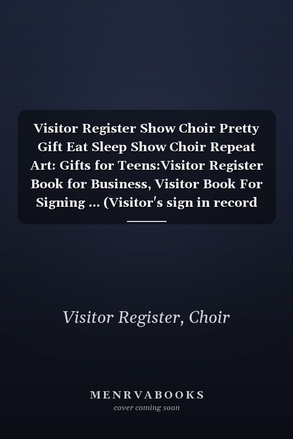 Visitor Register Show Choir Pretty Gift Eat Sleep Show Choir Repeat Art: Gifts for Teens:Visitor Register Book for Business, Visitor Book For Signing ... (Visitor's sign in record book Series),Weekly