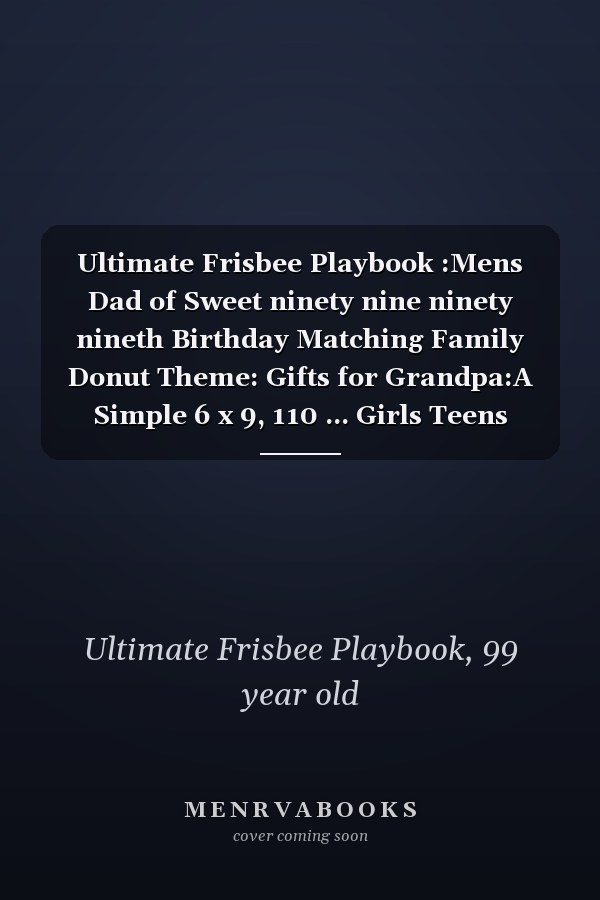 Ultimate Frisbee Playbook :Mens Dad of Sweet ninety nine ninety nineth Birthday Matching Family Donut Theme: Gifts for Grandpa:A Simple 6 x 9, 110 ... Girls Teens Players Coaches to Record, Ana