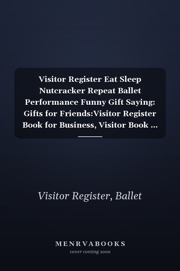 Visitor Register Eat Sleep Nutcracker Repeat Ballet Performance Funny Gift Saying: Gifts for Friends:Visitor Register Book for Business, Visitor Book ... (Visitor's sign in record book Series),Weekly