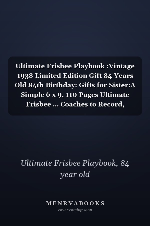 Ultimate Frisbee Playbook :Vintage 1938 Limited Edition Gift 84 Years Old 84th Birthday: Gifts for Sister:A Simple 6 x 9, 110 Pages Ultimate Frisbee ... Coaches to Record, Analyze and Track Plays
