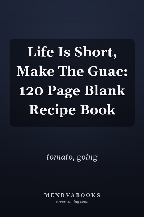 Life Is Short, Make The Guac: 120 Page Blank Recipe Book