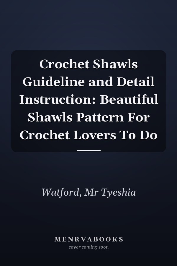 Crochet Shawls Guideline and Detail Instruction: Beautiful Shawls Pattern For Crochet Lovers To Do