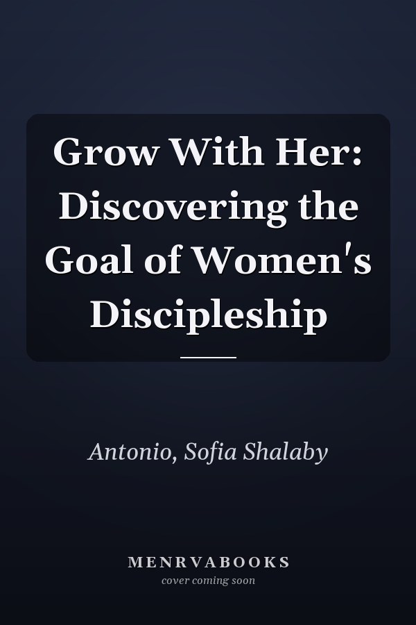 Grow With Her: Discovering the Goal of Women's Discipleship
