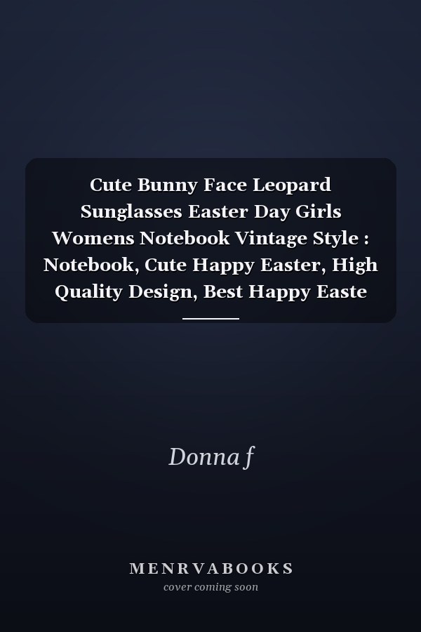 Cute Bunny Face Leopard Sunglasses Easter Day Girls Womens Notebook Vintage Style : Notebook, Cute Happy Easter, High Quality Design, Best Happy Easte Notebook for Kids ... / 110 Blank Lined Pages, 6 X 9 Inches, Matte Finish Cover